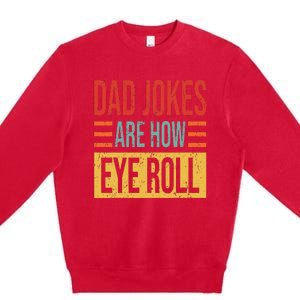 Dad Jokes Are How Eye Roll Funny Dad Gift Daddy Pun Joke Premium Crewneck Sweatshirt