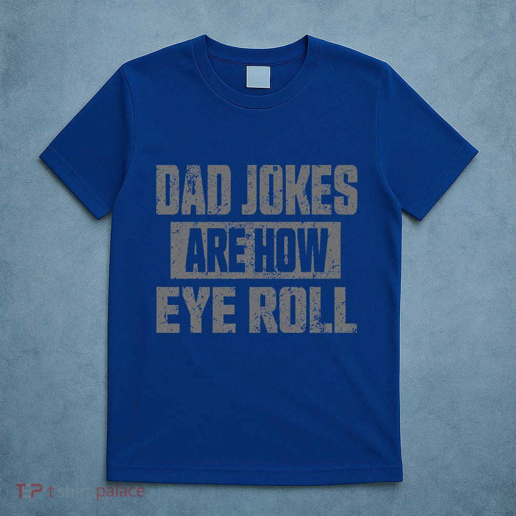 Dad Jokes Are How Eye Roll Funny Fathers Day Daddy Pun Joke T-Shirt