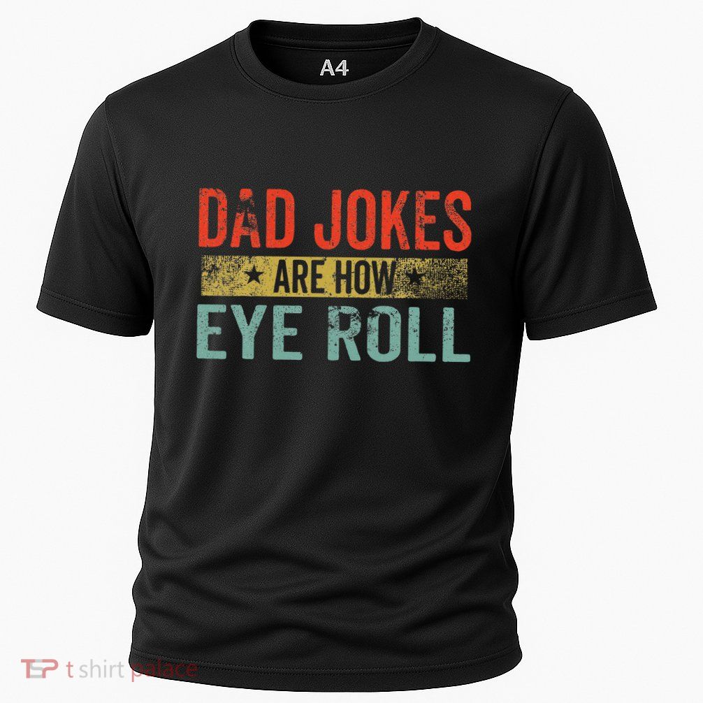 Dad Jokes Are How Eye Roll Funny Fathers Day Daddy Pun Joke Performance Shirt