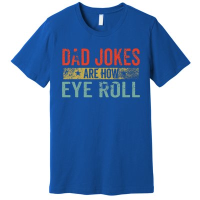 Dad Jokes Are How Eye Roll Funny Fathers Day Daddy Pun Joke Premium T-Shirt