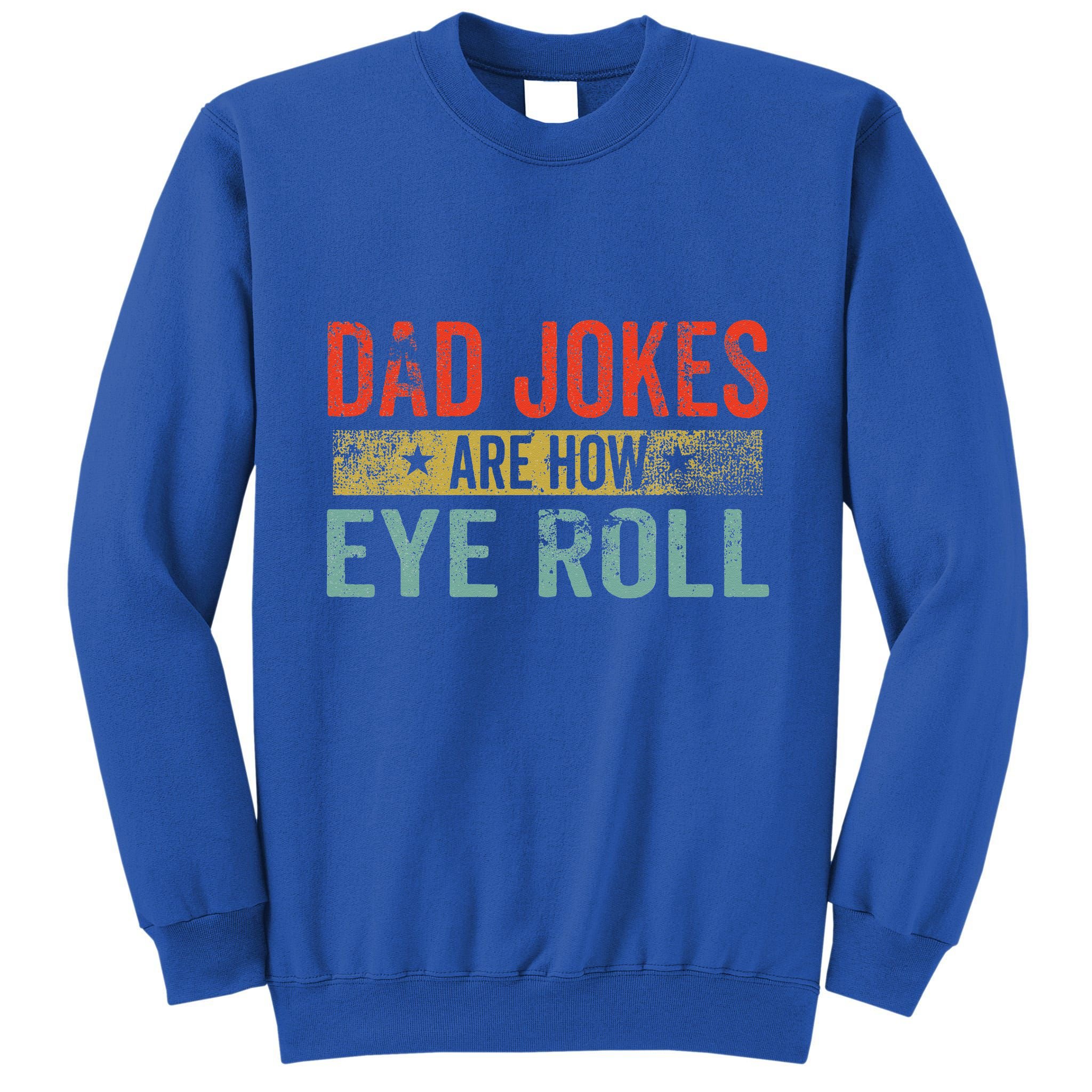 Dad Jokes Are How Eye Roll Funny Fathers Day Daddy Pun Joke Tall Sweatshirt