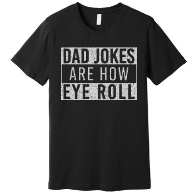 Dad Jokes Are How Eye Roll Funny Dad Vintage Papa Father Day Premium T-Shirt