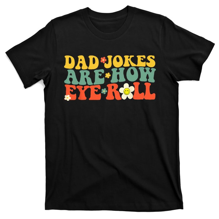 Dad Jokes Are How Eye Roll Funny Fathers Day T-Shirt