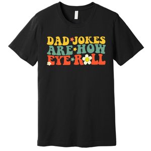 Dad Jokes Are How Eye Roll Funny Fathers Day Premium T-Shirt