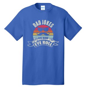 Dad Jokes Are How Eye Roll Retro Dad Joke Funny Fathers Day Funny Gift Tall T-Shirt