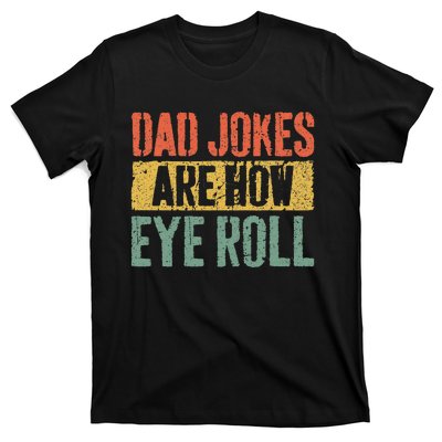 Dad Jokes Are How Eye Roll T-Shirt