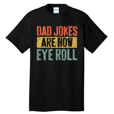 Dad Jokes Are How Eye Roll Tall T-Shirt