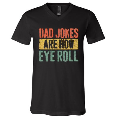 Dad Jokes Are How Eye Roll V-Neck T-Shirt