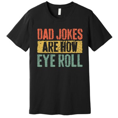 Dad Jokes Are How Eye Roll Premium T-Shirt