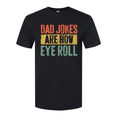 Dad Jokes Are How Eye Roll Softstyle CVC T-Shirt