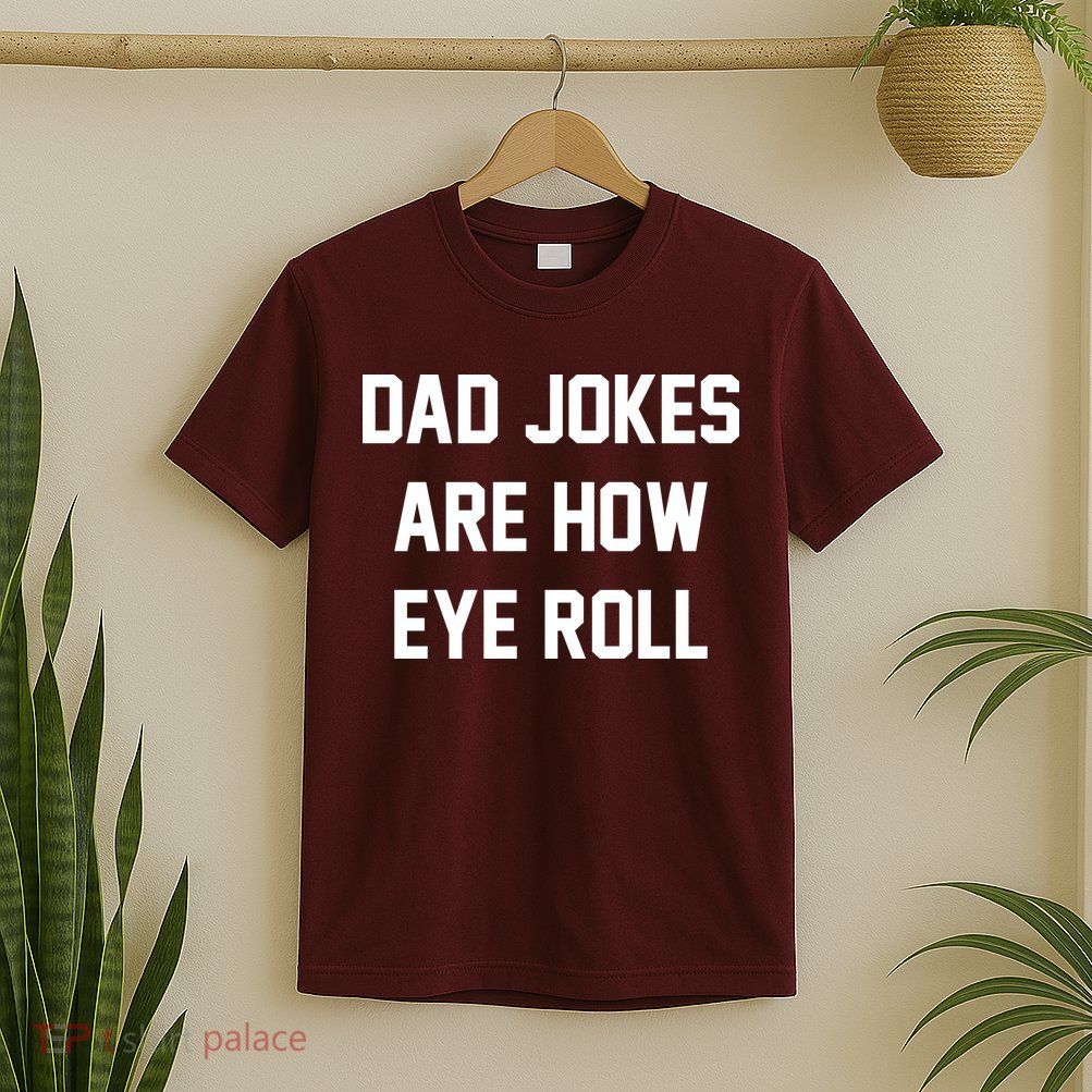 Dad Jokes Are How Eye Roll T-Shirt