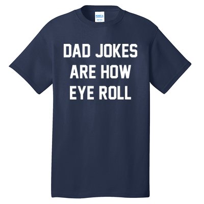 Dad Jokes Are How Eye Roll Tall T-Shirt