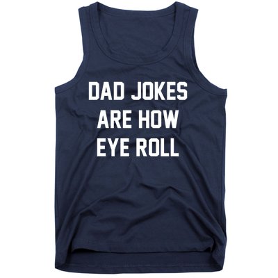 Dad Jokes Are How Eye Roll Tank Top