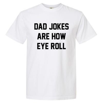 Dad Jokes Are How Eye Roll Garment-Dyed Heavyweight T-Shirt