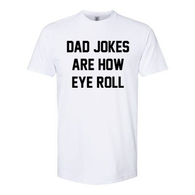 Dad Jokes Are How Eye Roll Softstyle CVC T-Shirt