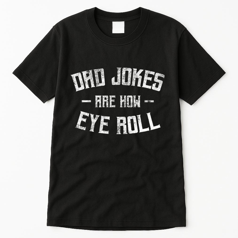 Dad Jokes Are How Eye Roll Funny Fathers Day Tall T-Shirt