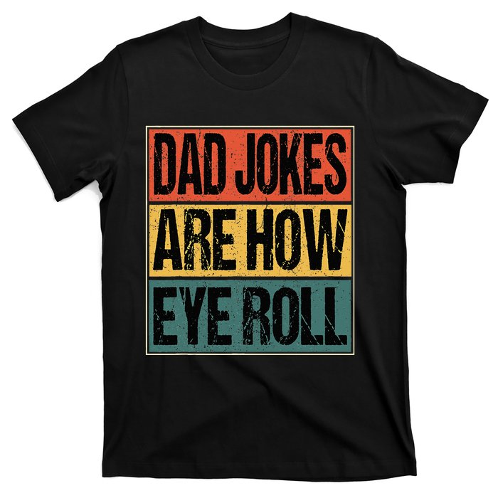 Dad Jokes Are How Eye Roll Funny Dad Gifts Daddy Joke Humor T-Shirt