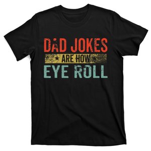 Dad Jokes Are How Eye Roll Funny Fathers Day Daddy Pun Joke T-Shirt