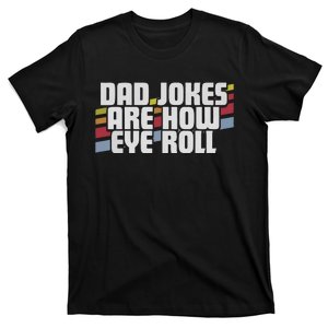 Dad Jokes Are How Eye Roll Funny Fathers Day Gift T-Shirt