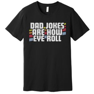 Dad Jokes Are How Eye Roll Funny Fathers Day Gift Premium T-Shirt