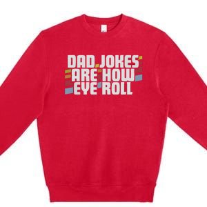 Dad Jokes Are How Eye Roll Funny Fathers Day Gift Premium Crewneck Sweatshirt