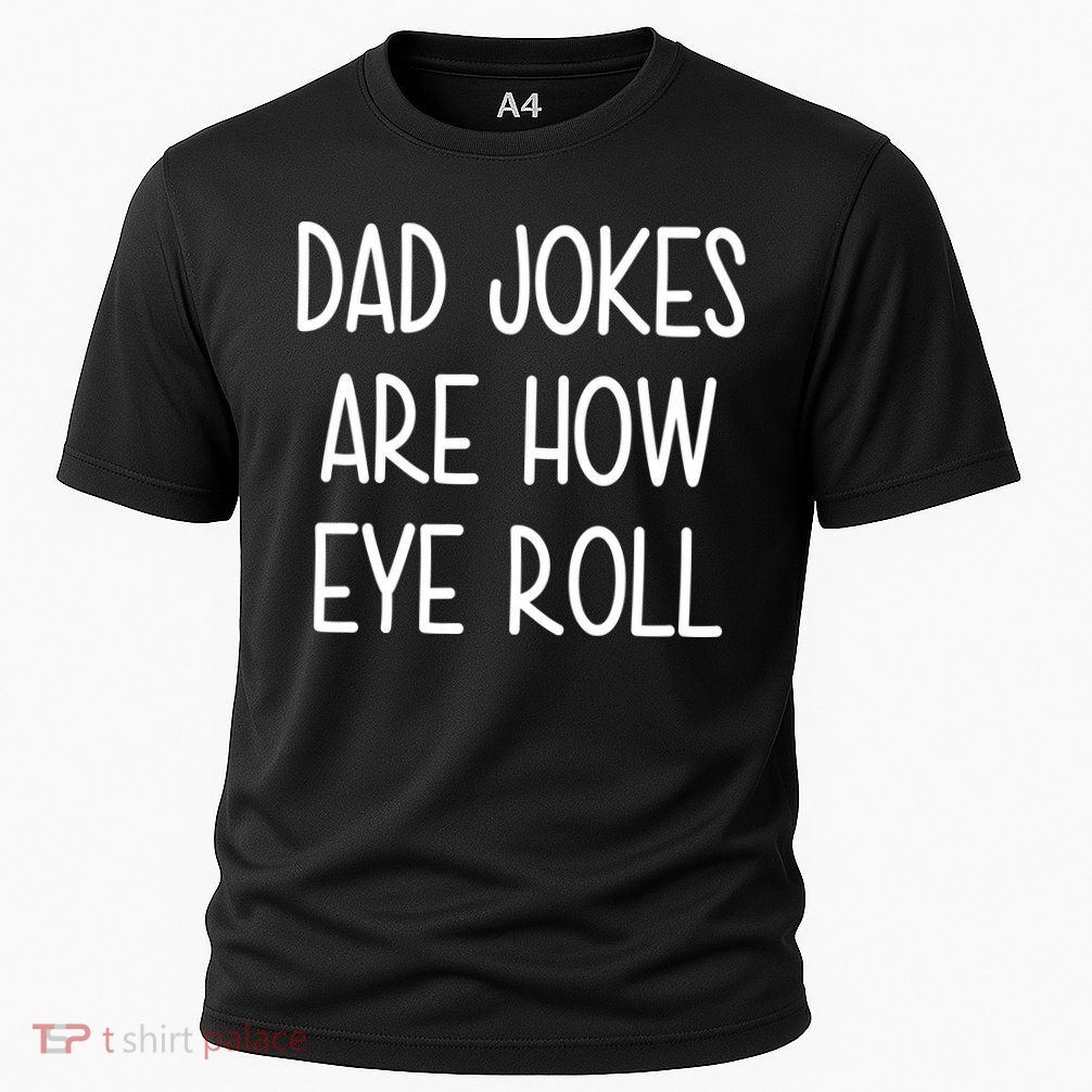 Dad Jokes Are How Eye Roll Funny Fathers Day Performance Shirt