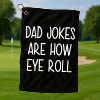 Dad Jokes Are How Eye Roll Funny Fathers Day Golf Towel
