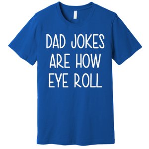 Dad Jokes Are How Eye Roll Funny Fathers Day Premium T-Shirt