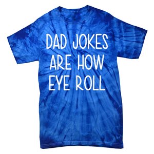 Dad Jokes Are How Eye Roll Funny Fathers Day Tie-Dye T-Shirt