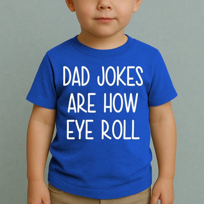Dad Jokes Are How Eye Roll Funny Fathers Day Toddler T-Shirt