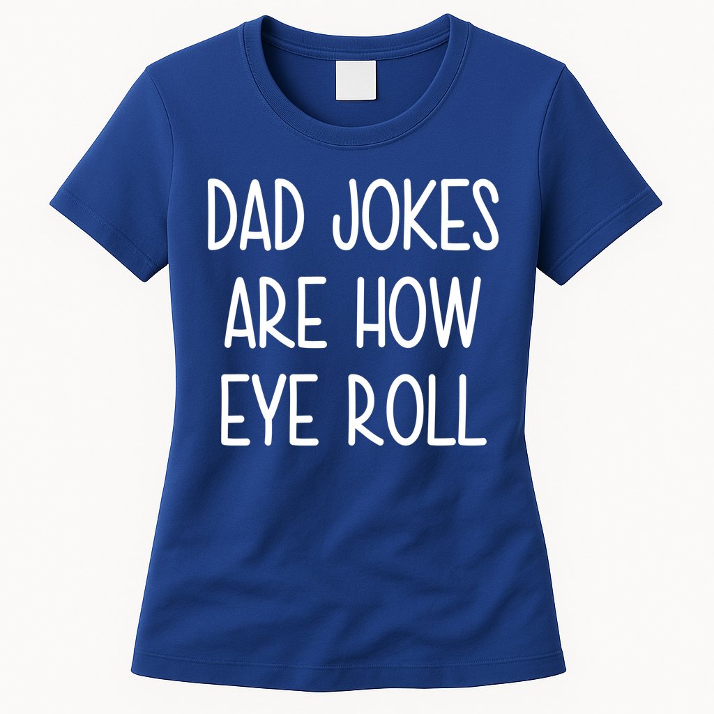 Dad Jokes Are How Eye Roll Funny Fathers Day Womens T-Shirt