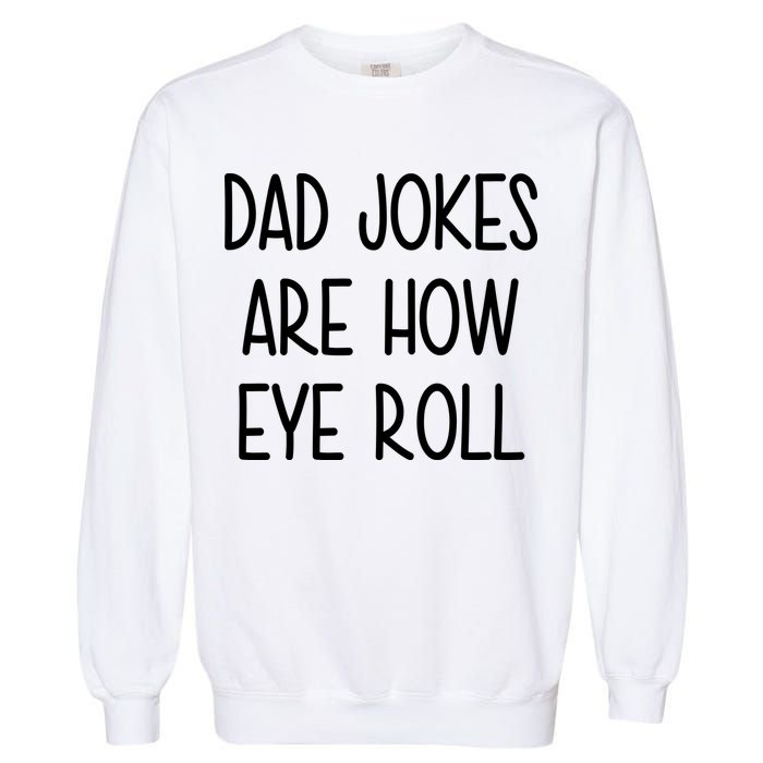 Dad Jokes Are How Eye Roll Funny Fathers Day Garment-Dyed Sweatshirt
