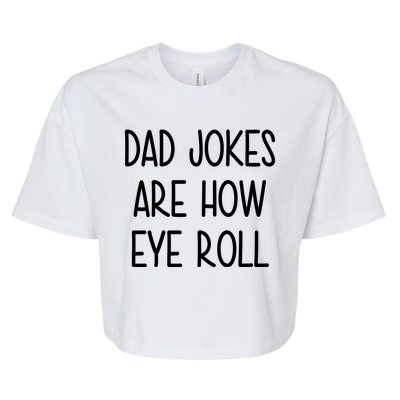 Dad Jokes Are How Eye Roll Funny Fathers Day Bella+Canvas Jersey Crop Tee