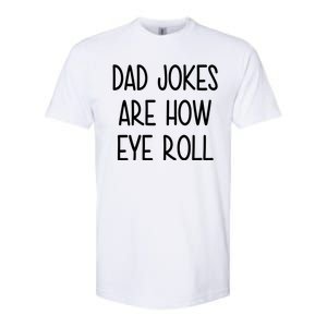 Dad Jokes Are How Eye Roll Funny Fathers Day Softstyle CVC T-Shirt