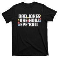 Dad Jokes Are How Eye Roll Funny Fathers Day Gift T-Shirt