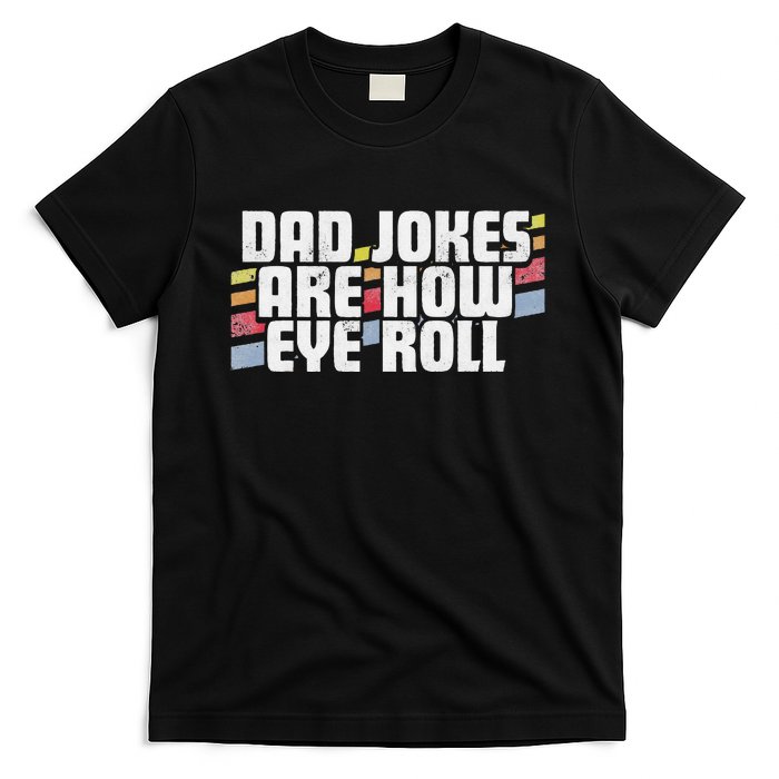 Dad Jokes Are How Eye Roll Funny Fathers Day Gift T-Shirt