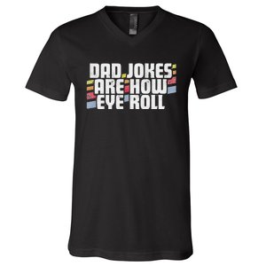 Dad Jokes Are How Eye Roll Funny Fathers Day Gift V-Neck T-Shirt