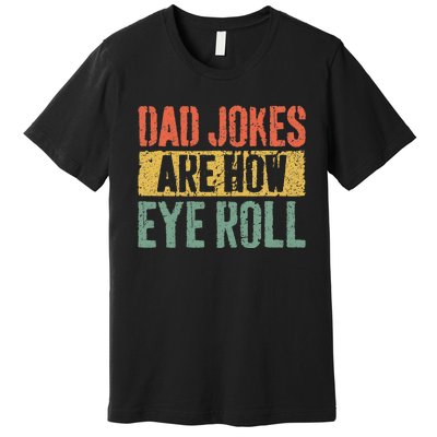 Dad Jokes Are How Eye Roll Fathers Day Premium T-Shirt