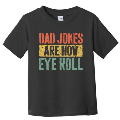 Dad Jokes Are How Eye Roll Fathers Day Toddler T-Shirt