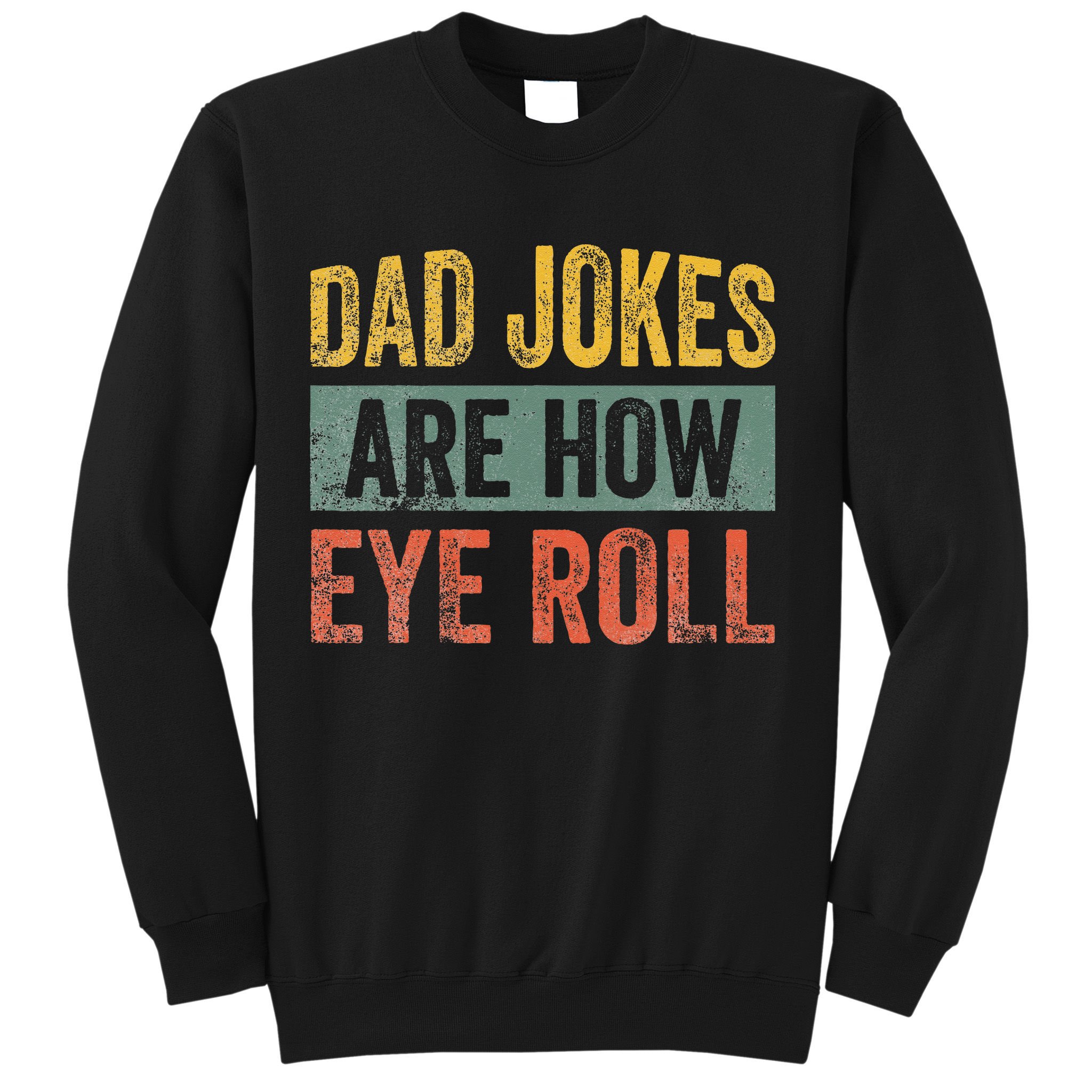 Dad Jokes Are How Eye Roll Funny Father's Day Sweatshirt