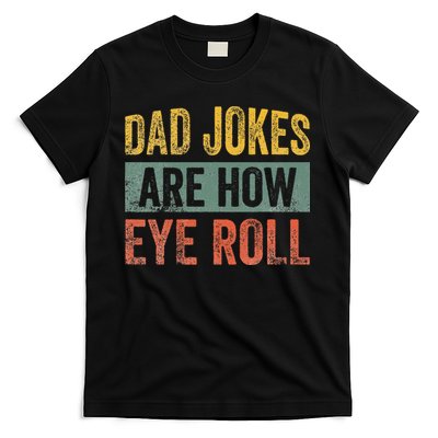 Dad Jokes Are How Eye Roll Funny Father's Day T-Shirt