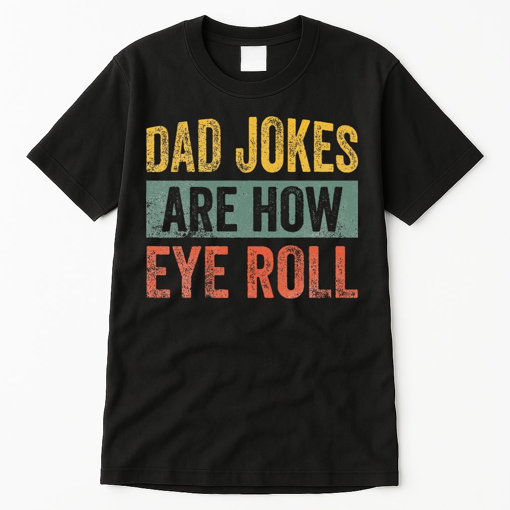 Dad Jokes Are How Eye Roll Funny Father's Day Tall T-Shirt
