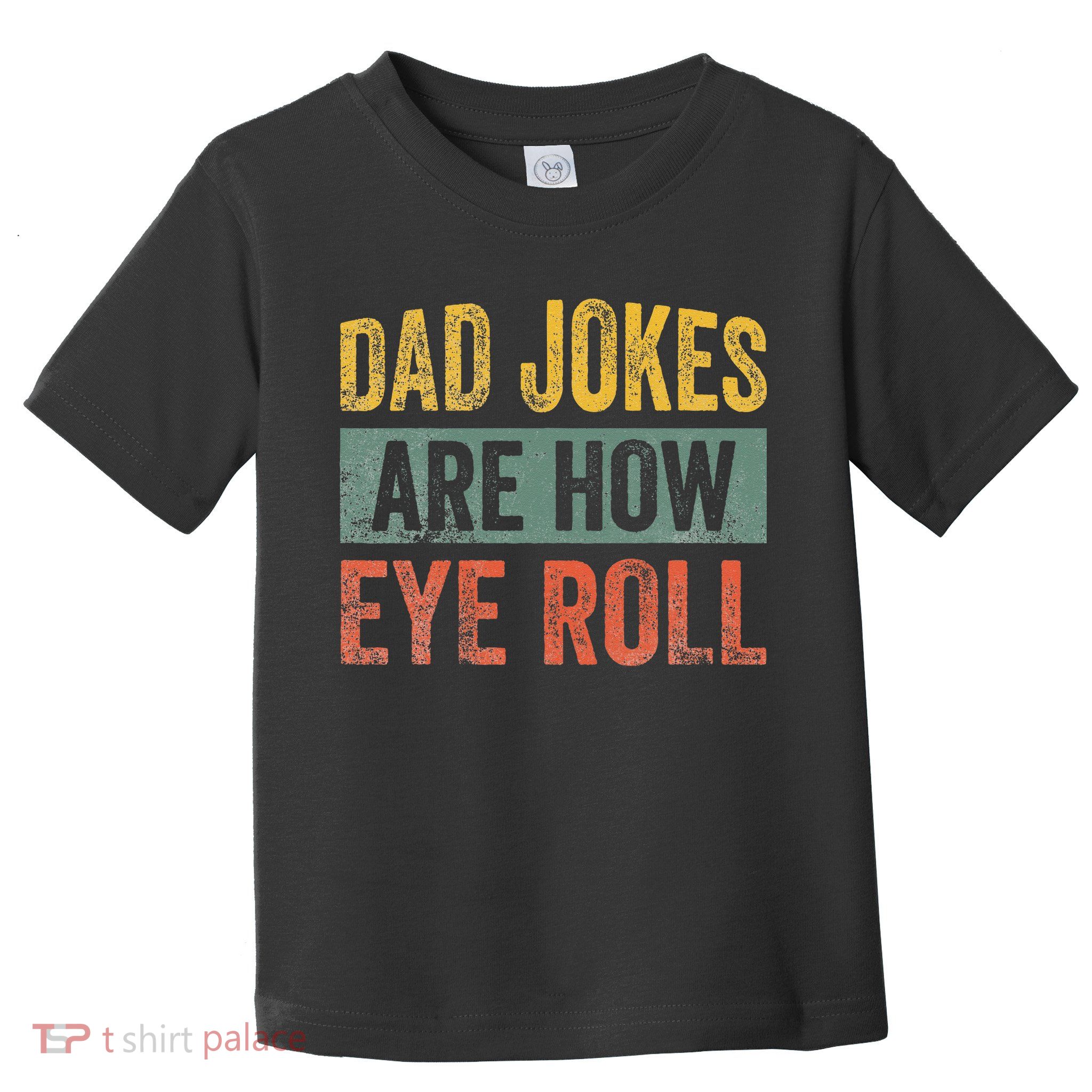 Dad Jokes Are How Eye Roll Funny Father's Day Toddler T-Shirt
