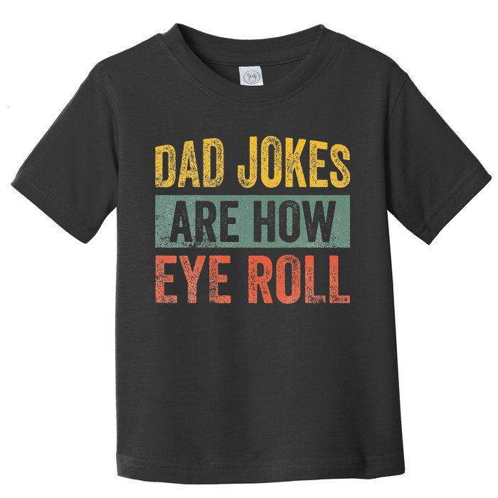 Dad Jokes Are How Eye Roll Funny Father's Day Toddler T-Shirt