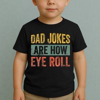Dad Jokes Are How Eye Roll Funny Father's Day Toddler T-Shirt