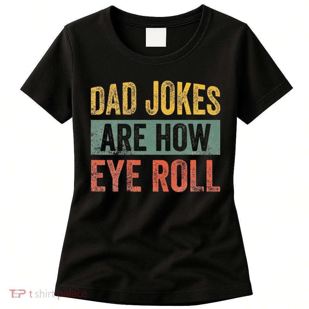 Dad Jokes Are How Eye Roll Funny Father's Day Womens T-Shirt