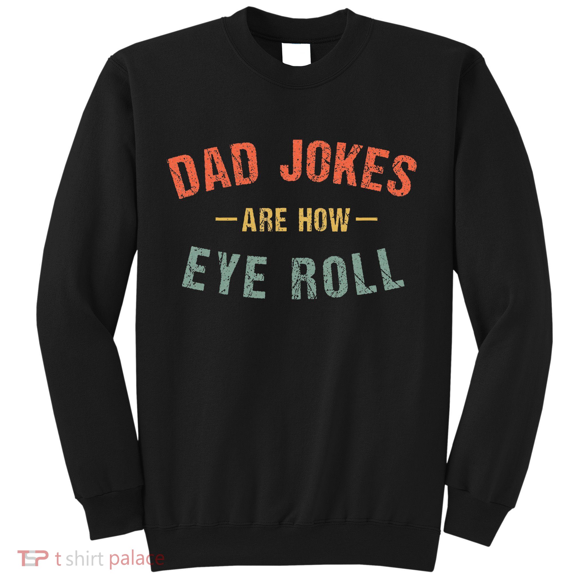 Dad Jokes Are How Eye Roll Sweatshirt