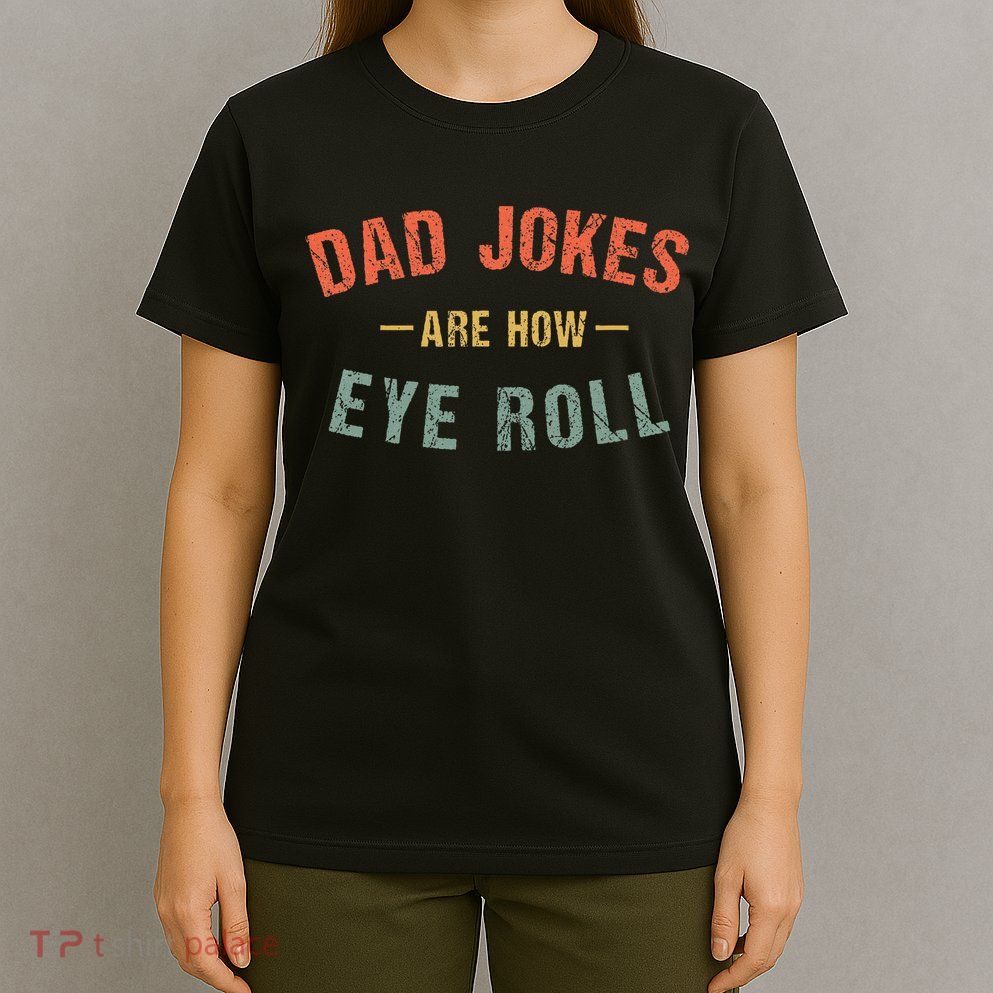 Dad Jokes Are How Eye Roll T-Shirt