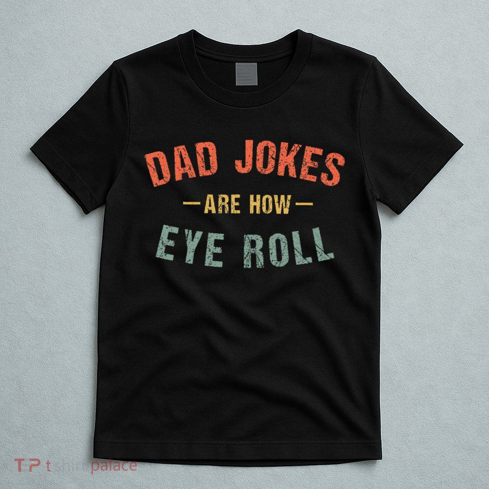 Dad Jokes Are How Eye Roll T-Shirt