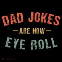 Dad Jokes Are How Eye Roll T-Shirt